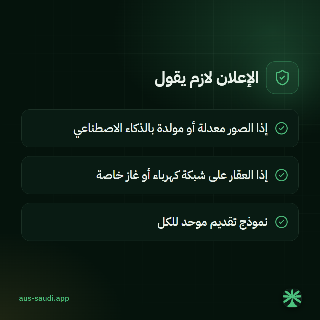 الإعلان لازم يقول، إذا الصور معدلة أو مولدة بالذكاء الاصطناعي، إذا العقار على شبكة كهرباء أو غاز خاصة، نموذج تقديم موحد للكل